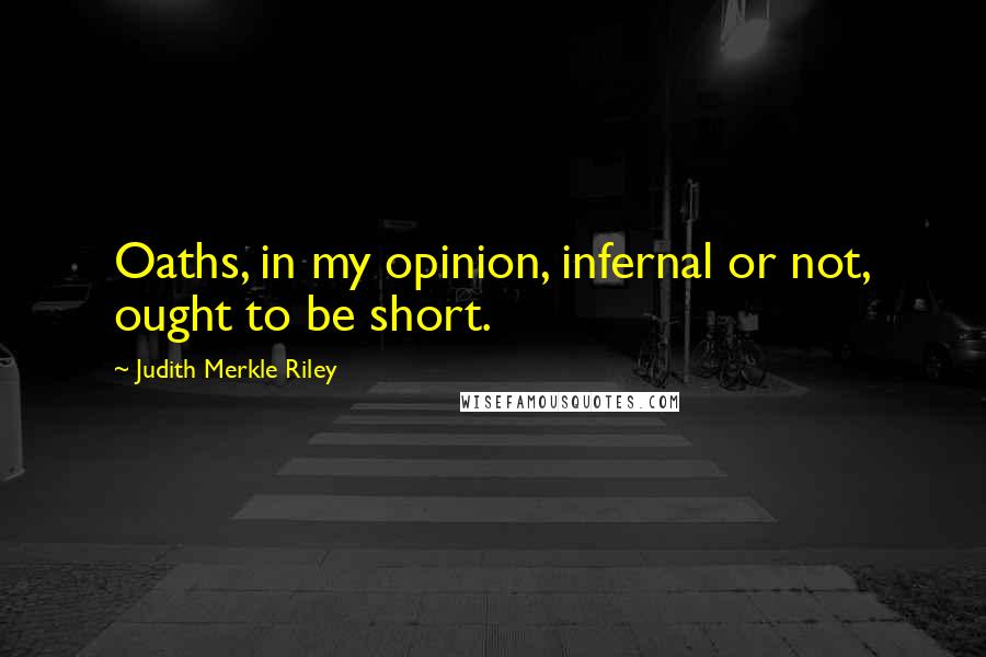 Judith Merkle Riley Quotes: Oaths, in my opinion, infernal or not, ought to be short.