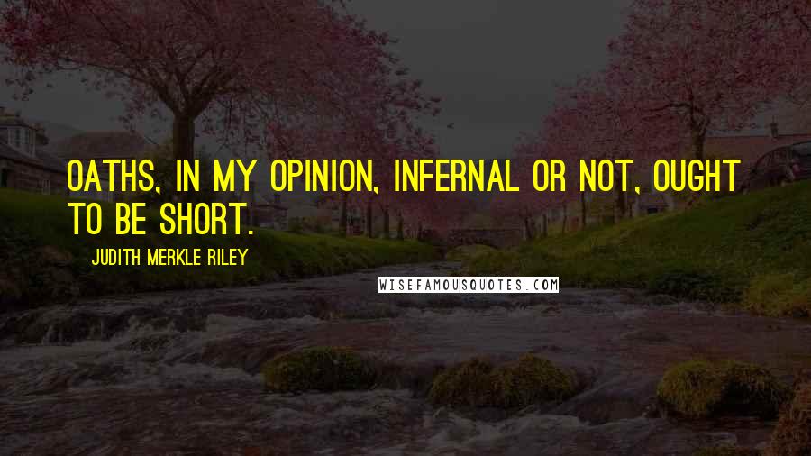 Judith Merkle Riley Quotes: Oaths, in my opinion, infernal or not, ought to be short.