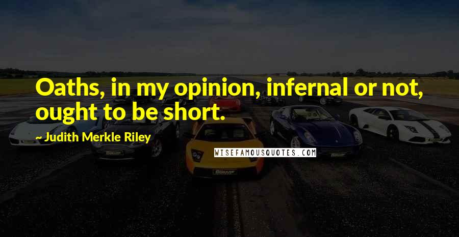 Judith Merkle Riley Quotes: Oaths, in my opinion, infernal or not, ought to be short.