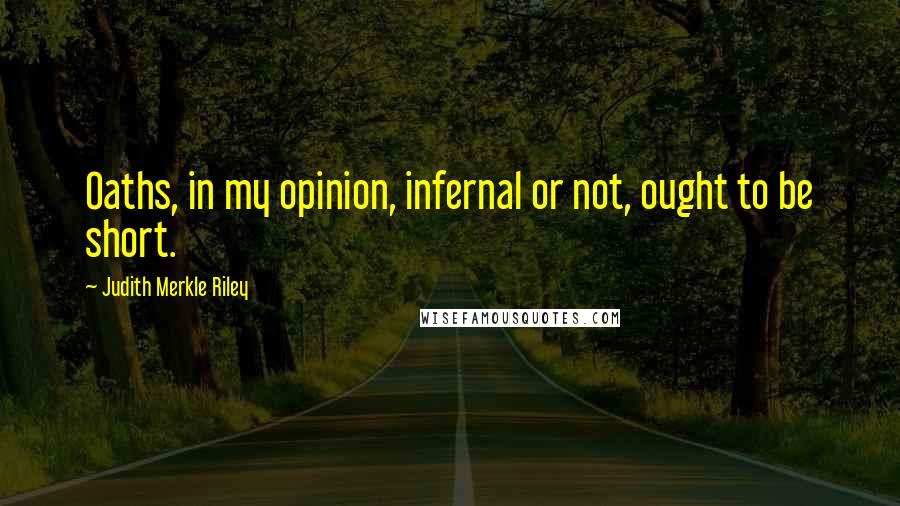 Judith Merkle Riley Quotes: Oaths, in my opinion, infernal or not, ought to be short.