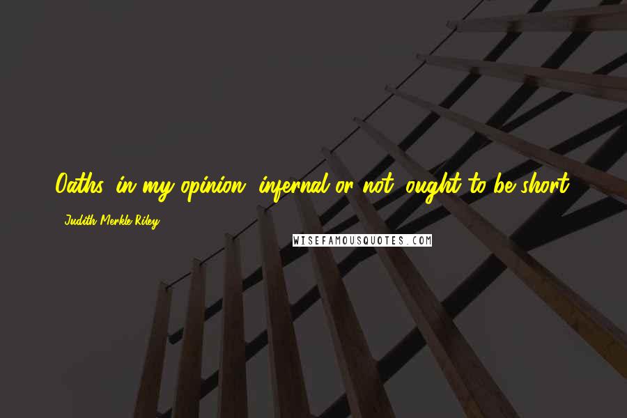 Judith Merkle Riley Quotes: Oaths, in my opinion, infernal or not, ought to be short.