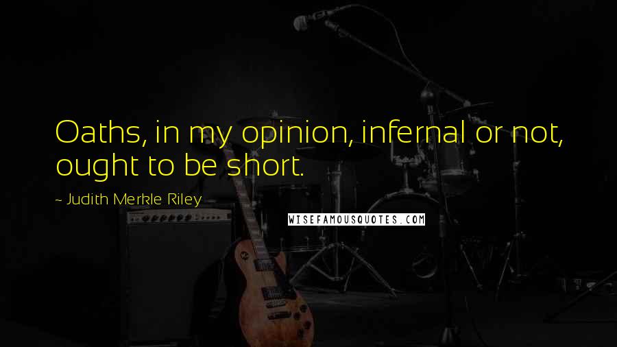 Judith Merkle Riley Quotes: Oaths, in my opinion, infernal or not, ought to be short.