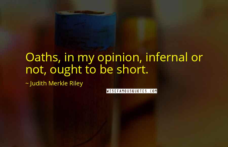 Judith Merkle Riley Quotes: Oaths, in my opinion, infernal or not, ought to be short.