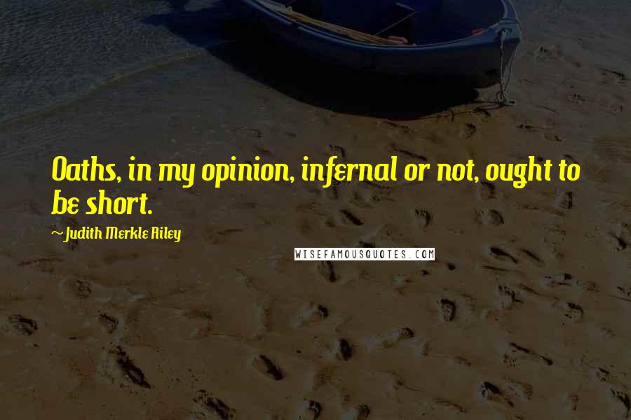 Judith Merkle Riley Quotes: Oaths, in my opinion, infernal or not, ought to be short.