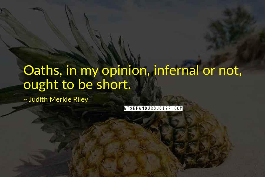 Judith Merkle Riley Quotes: Oaths, in my opinion, infernal or not, ought to be short.