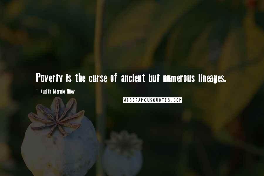 Judith Merkle Riley Quotes: Poverty is the curse of ancient but numerous lineages.