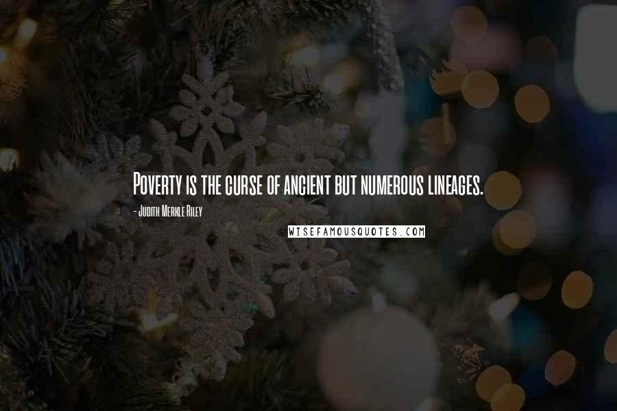 Judith Merkle Riley Quotes: Poverty is the curse of ancient but numerous lineages.