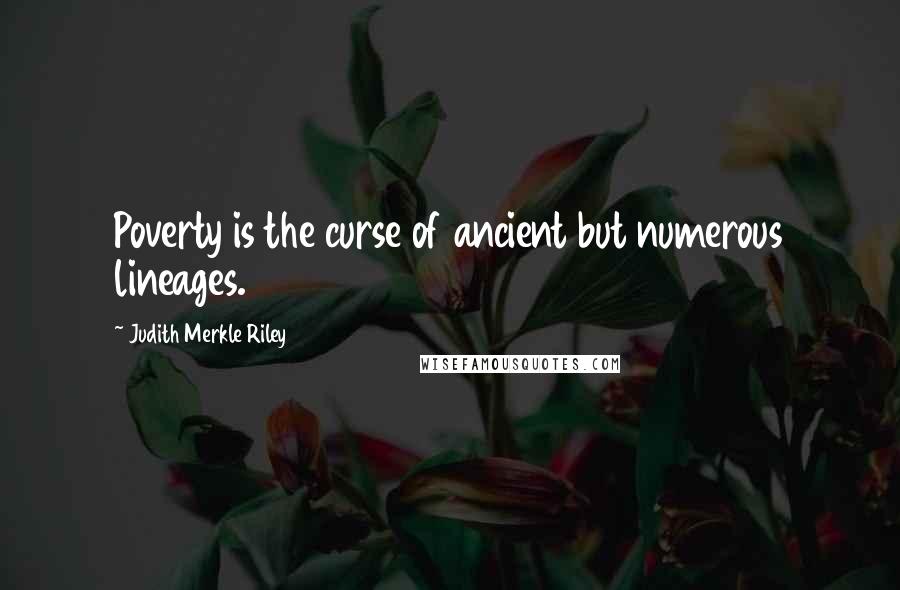 Judith Merkle Riley Quotes: Poverty is the curse of ancient but numerous lineages.