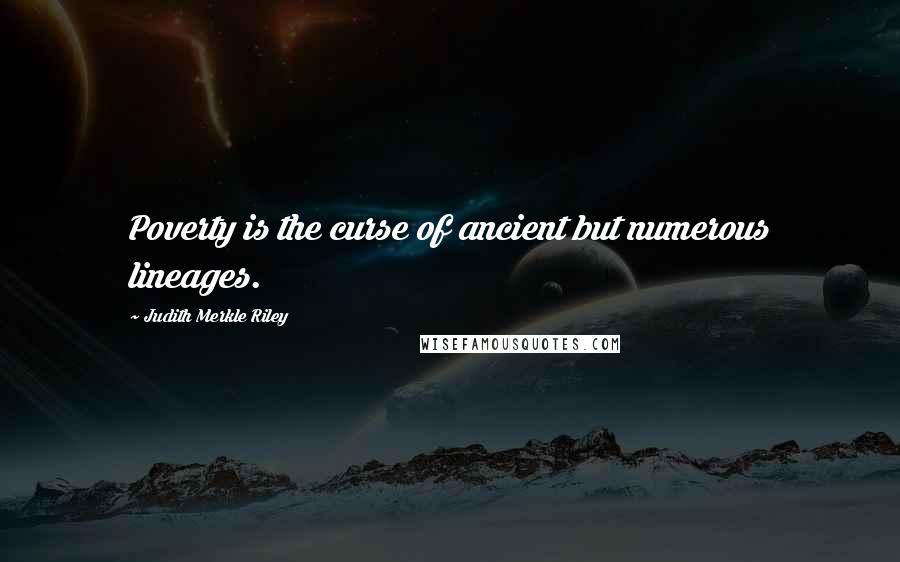 Judith Merkle Riley Quotes: Poverty is the curse of ancient but numerous lineages.