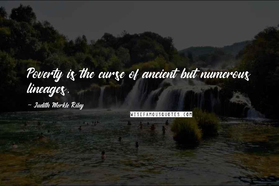 Judith Merkle Riley Quotes: Poverty is the curse of ancient but numerous lineages.
