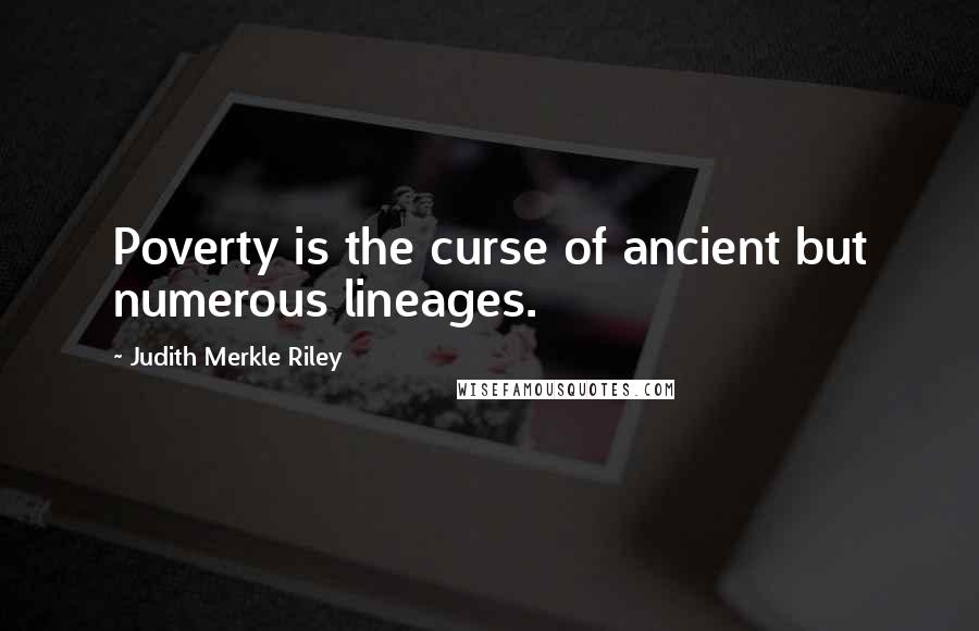 Judith Merkle Riley Quotes: Poverty is the curse of ancient but numerous lineages.