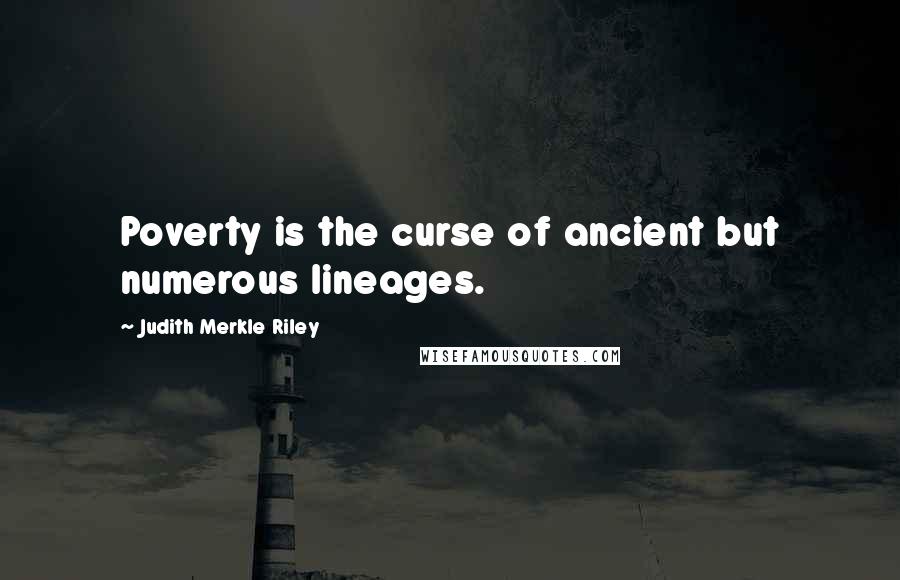 Judith Merkle Riley Quotes: Poverty is the curse of ancient but numerous lineages.