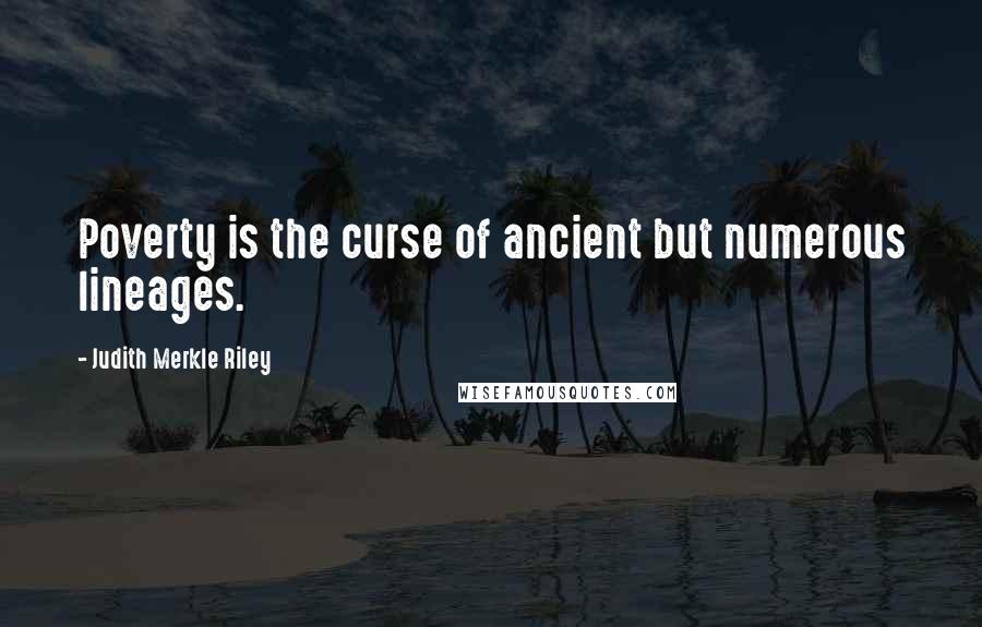 Judith Merkle Riley Quotes: Poverty is the curse of ancient but numerous lineages.