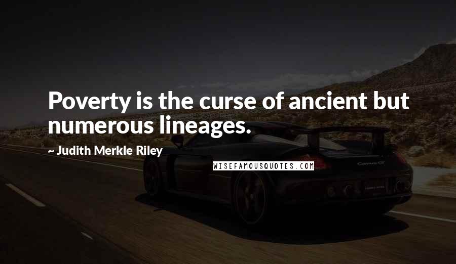 Judith Merkle Riley Quotes: Poverty is the curse of ancient but numerous lineages.