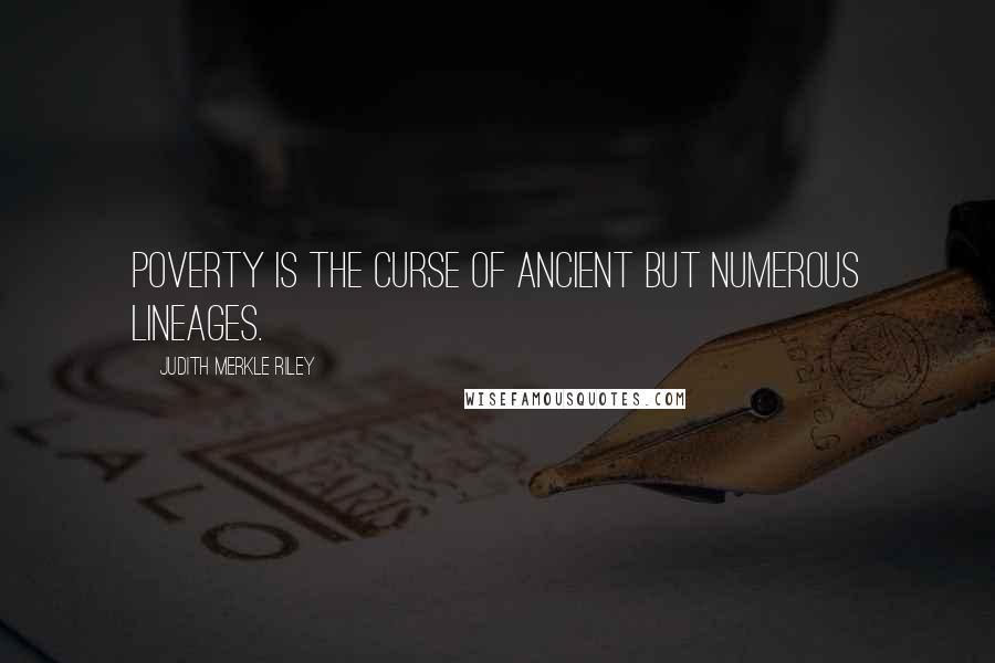 Judith Merkle Riley Quotes: Poverty is the curse of ancient but numerous lineages.