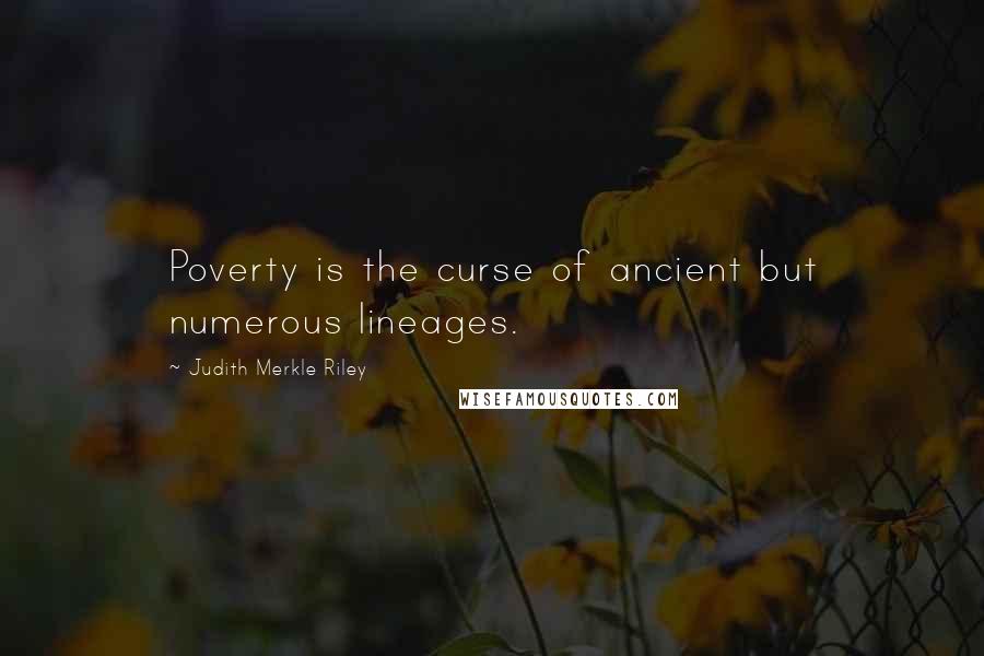 Judith Merkle Riley Quotes: Poverty is the curse of ancient but numerous lineages.