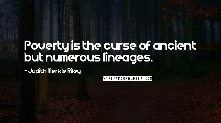 Judith Merkle Riley Quotes: Poverty is the curse of ancient but numerous lineages.