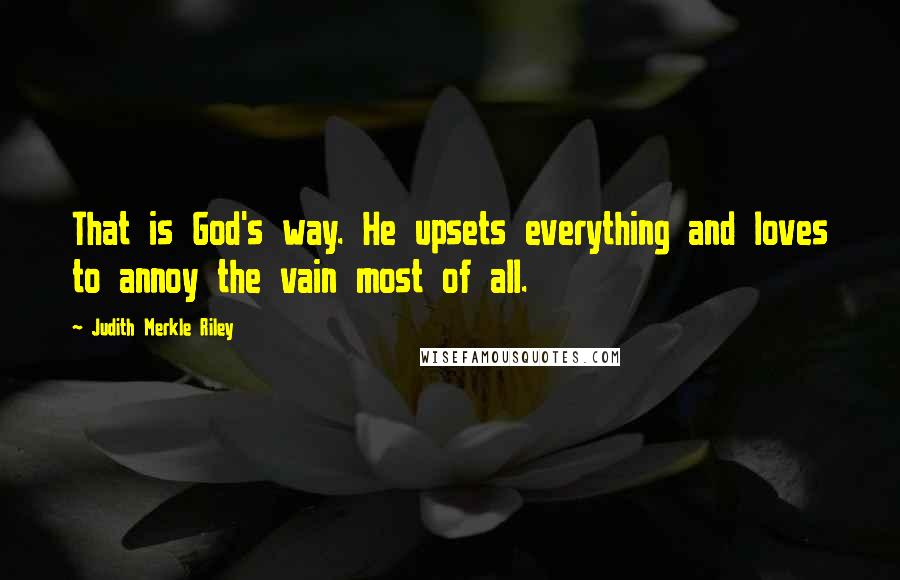 Judith Merkle Riley Quotes: That is God's way. He upsets everything and loves to annoy the vain most of all.