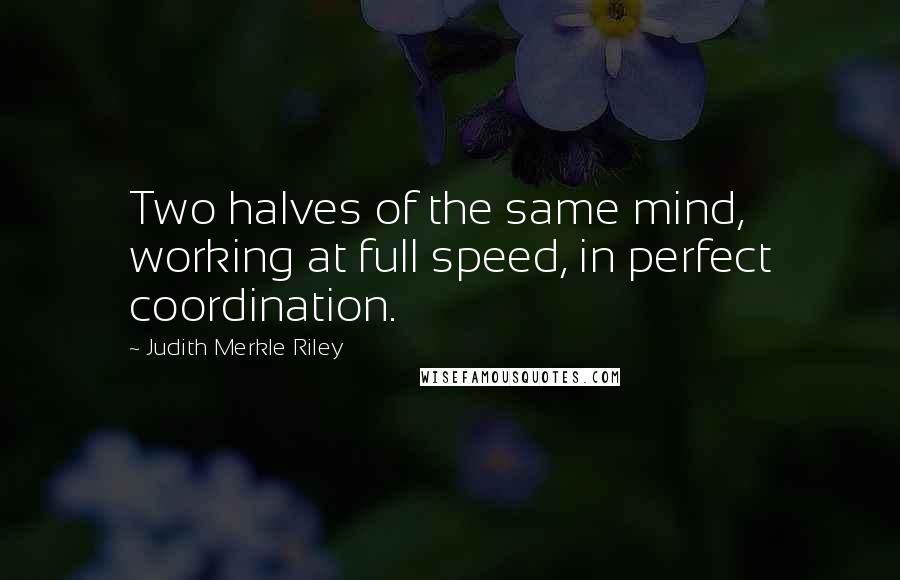 Judith Merkle Riley Quotes: Two halves of the same mind, working at full speed, in perfect coordination.