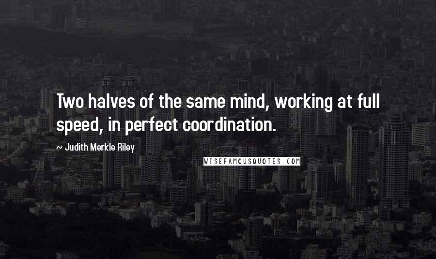 Judith Merkle Riley Quotes: Two halves of the same mind, working at full speed, in perfect coordination.