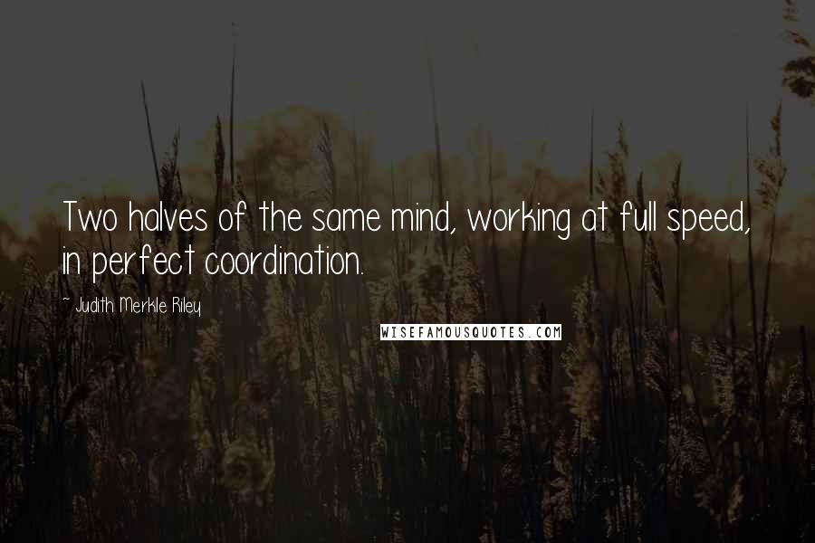 Judith Merkle Riley Quotes: Two halves of the same mind, working at full speed, in perfect coordination.