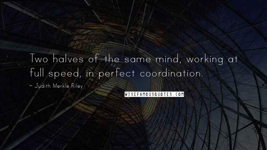 Judith Merkle Riley Quotes: Two halves of the same mind, working at full speed, in perfect coordination.