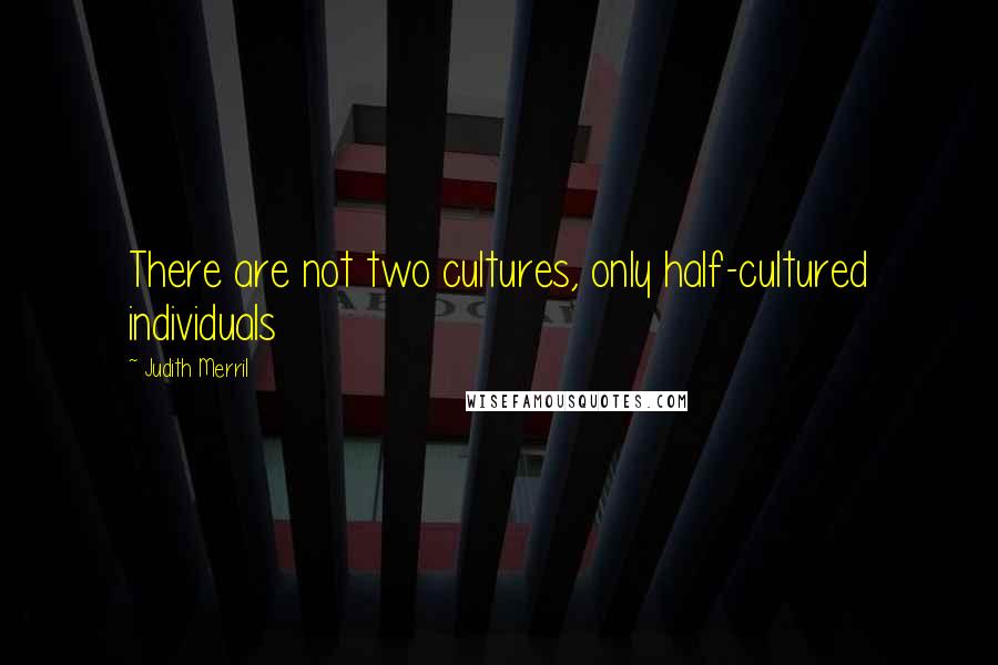 Judith Merril Quotes: There are not two cultures, only half-cultured individuals