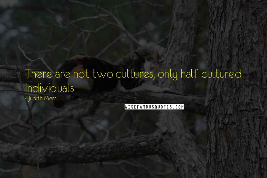 Judith Merril Quotes: There are not two cultures, only half-cultured individuals