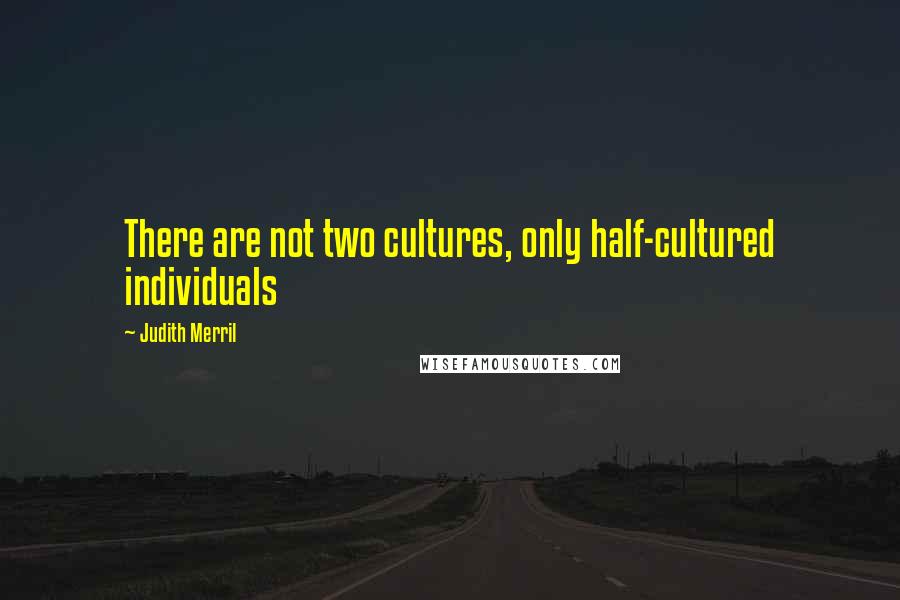 Judith Merril Quotes: There are not two cultures, only half-cultured individuals