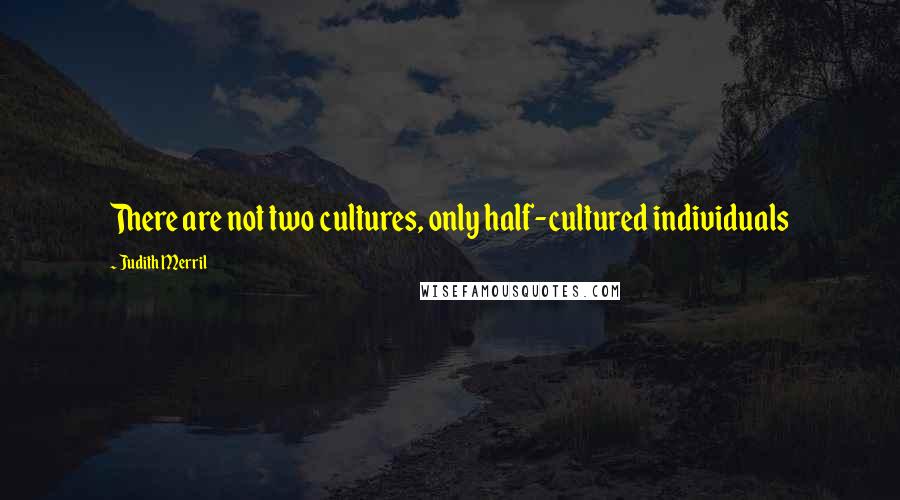 Judith Merril Quotes: There are not two cultures, only half-cultured individuals