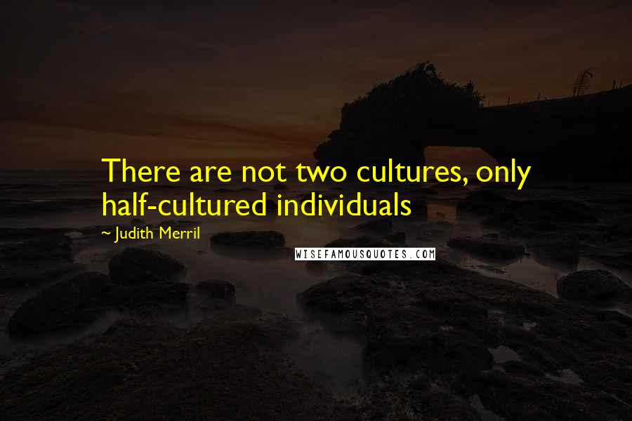 Judith Merril Quotes: There are not two cultures, only half-cultured individuals