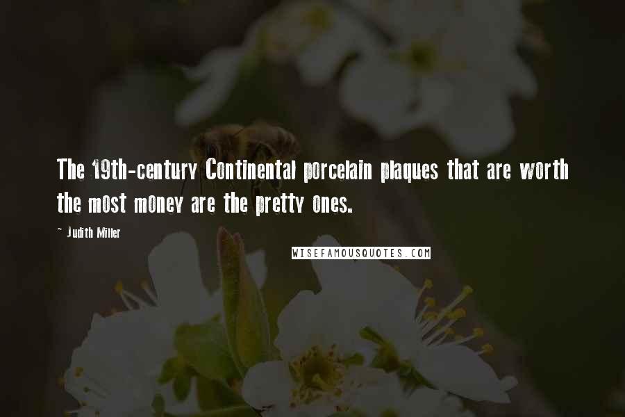 Judith Miller Quotes: The 19th-century Continental porcelain plaques that are worth the most money are the pretty ones.