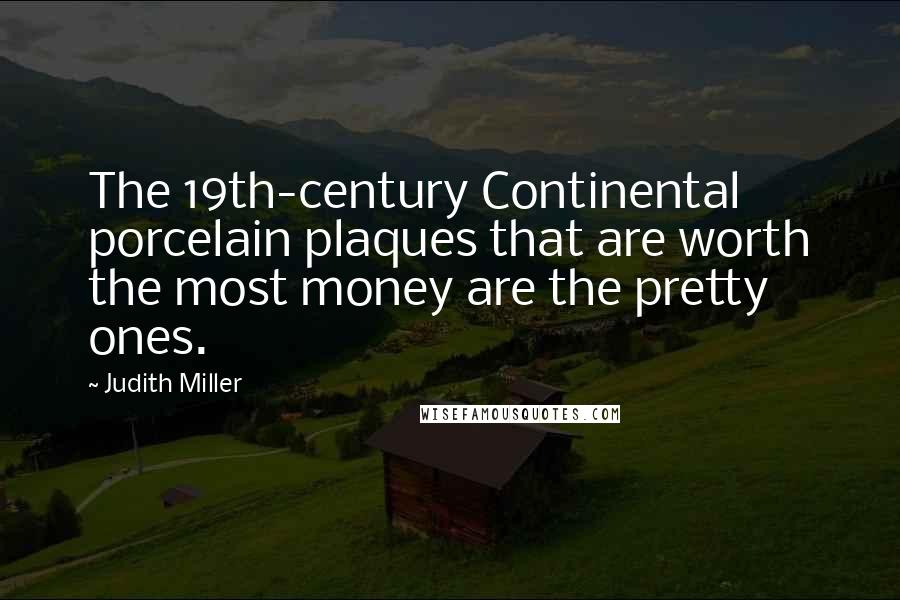 Judith Miller Quotes: The 19th-century Continental porcelain plaques that are worth the most money are the pretty ones.