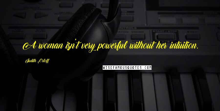 Judith Orloff Quotes: A woman isn't very powerful without her intuition.