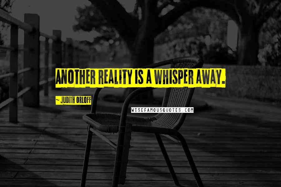 Judith Orloff Quotes: Another reality is a whisper away.