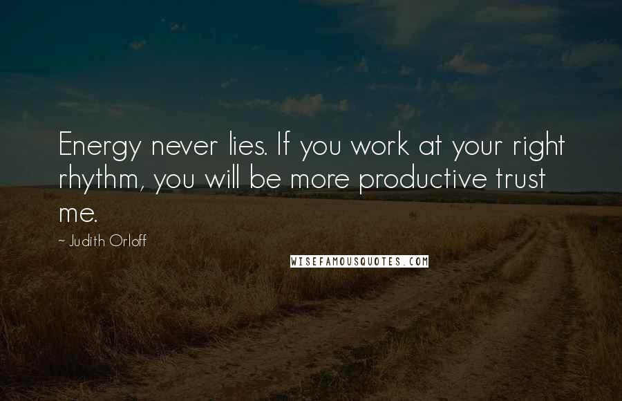 Judith Orloff Quotes: Energy never lies. If you work at your right rhythm, you will be more productive trust me.