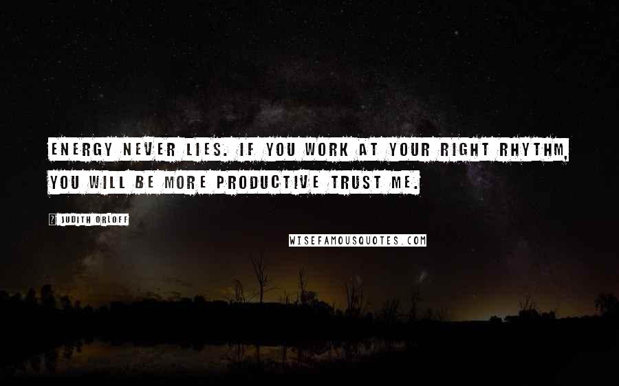 Judith Orloff Quotes: Energy never lies. If you work at your right rhythm, you will be more productive trust me.