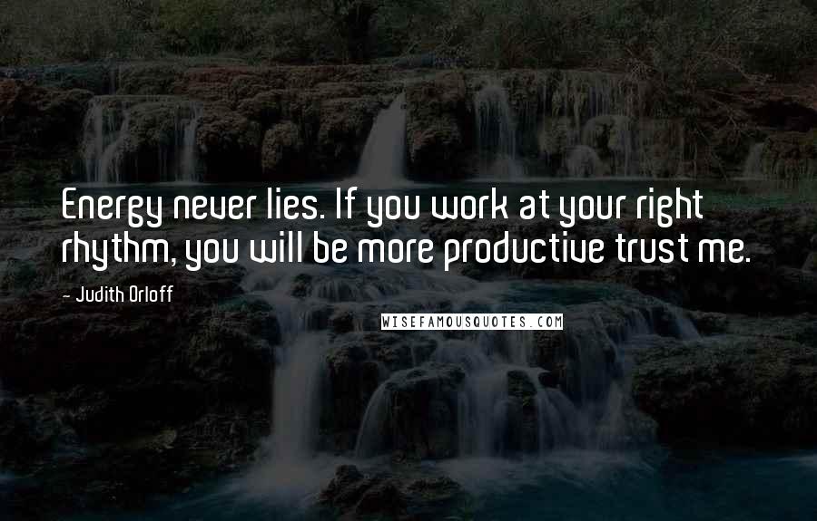 Judith Orloff Quotes: Energy never lies. If you work at your right rhythm, you will be more productive trust me.