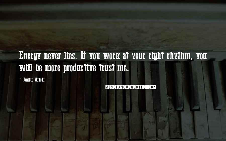 Judith Orloff Quotes: Energy never lies. If you work at your right rhythm, you will be more productive trust me.