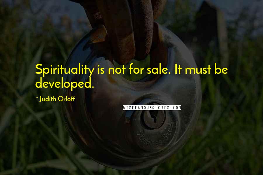 Judith Orloff Quotes: Spirituality is not for sale. It must be developed.