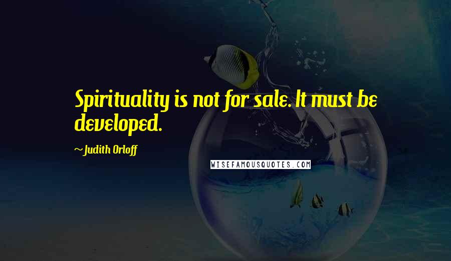 Judith Orloff Quotes: Spirituality is not for sale. It must be developed.
