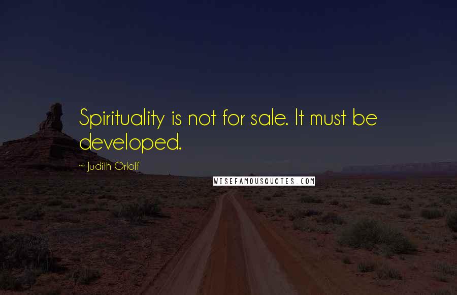 Judith Orloff Quotes: Spirituality is not for sale. It must be developed.