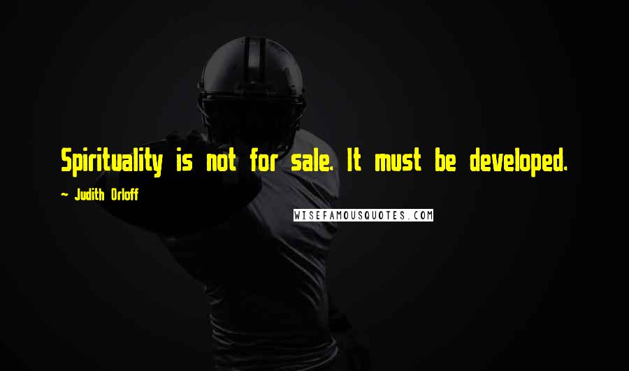 Judith Orloff Quotes: Spirituality is not for sale. It must be developed.