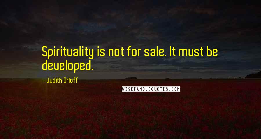 Judith Orloff Quotes: Spirituality is not for sale. It must be developed.
