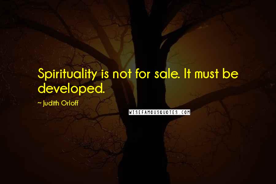 Judith Orloff Quotes: Spirituality is not for sale. It must be developed.