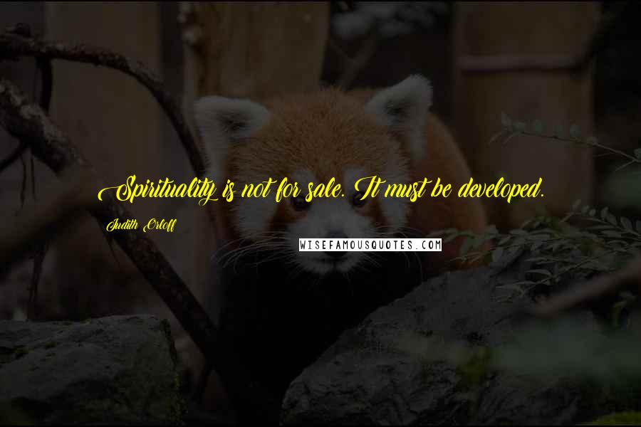 Judith Orloff Quotes: Spirituality is not for sale. It must be developed.