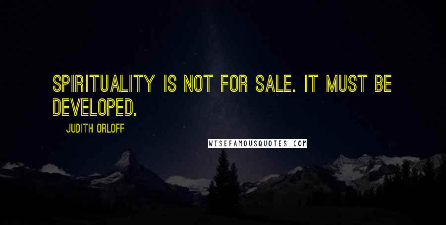 Judith Orloff Quotes: Spirituality is not for sale. It must be developed.