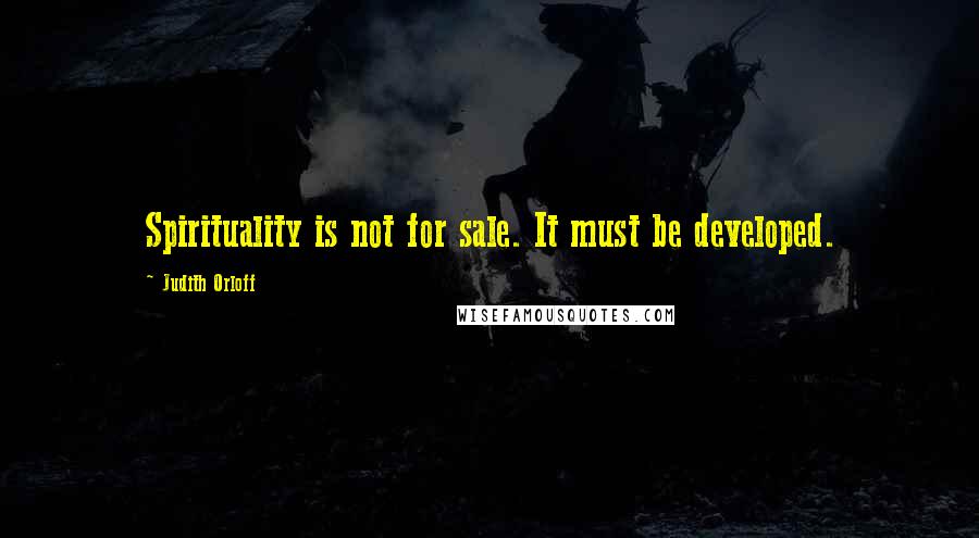 Judith Orloff Quotes: Spirituality is not for sale. It must be developed.