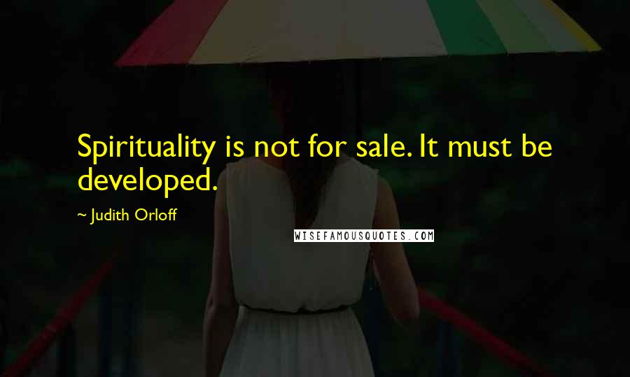 Judith Orloff Quotes: Spirituality is not for sale. It must be developed.