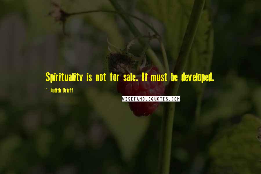 Judith Orloff Quotes: Spirituality is not for sale. It must be developed.